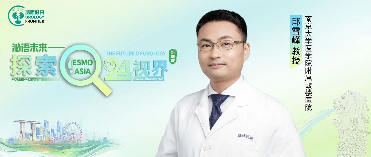 邱雪峰教授回顾前列腺癌诊断和治疗进展，分享鼓楼医院前列腺癌研究成果丨ESMO ASIA 2024