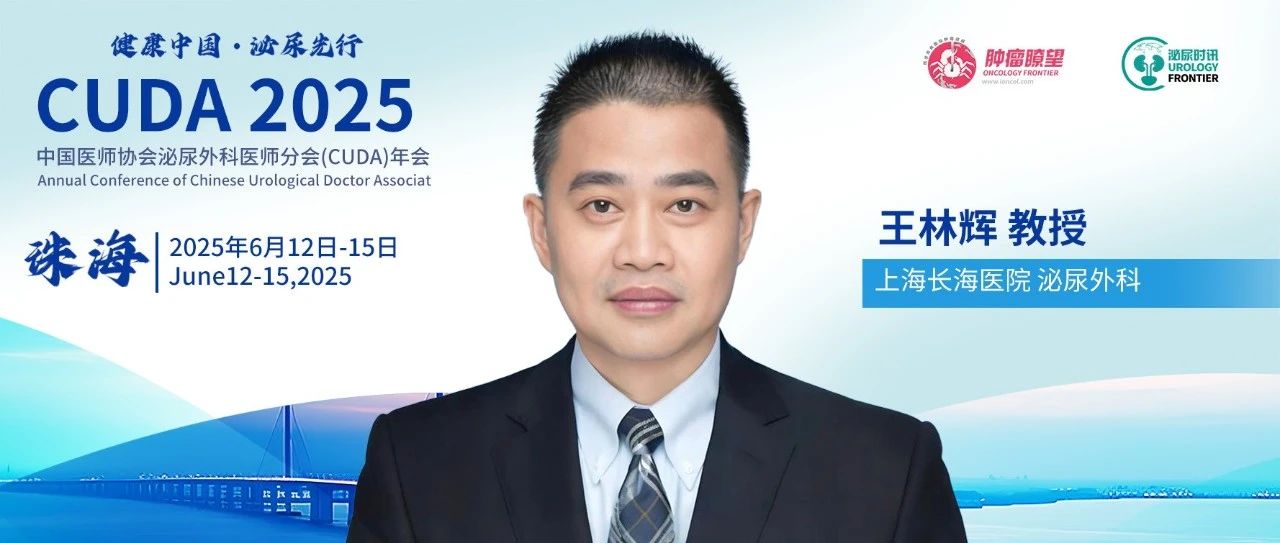 王林辉教授：泌尿肿瘤临床研究和实践的“长海经验”丨CUDA 2025
